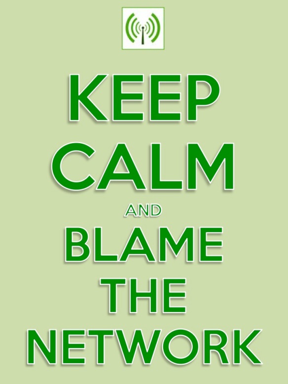 Keep Calm and Blame the Network